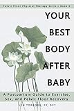 Your Best Body after Baby: A Postpartum Guide to Exercise, Sex, and Pelvic Floor Recovery (Pelvic Fl by Jen Torborg