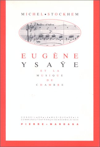 Eugène Ysaÿe et la musique de chambre (Collection Musique, musicologie) (French Edition) Eugène Ysaÿe et la musique de chambre (Collection Musique, musicologie) (French Edition)