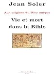 Vie et mort dans la Bible : Aux origines du Dieu unique by 