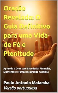 Livro Oração Revelada: O Guia Definitivo para uma Vida de Fé e Plenitude: Aprenda a Orar com Sabedoria: Fórmulas, Momentos e Temas Inspirados na Bíblia