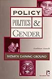 Policy, Politics and Gender : Women Gaining Ground, Staudt, Kathleen, 1565490797