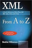XML from A to Z: A Quick Reference of More Than 300 XML Tasks, Terms and Tricks by 