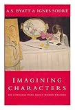 IMAGINING CHARACTERS - Six Conversations about Women Writers by A. S. & Sodre, Ignes Byatt