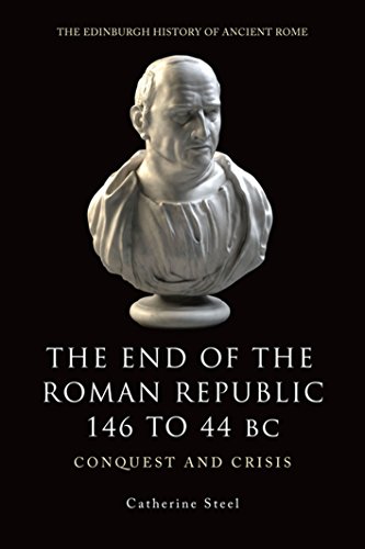 The End of the Roman Republic 146 to 44 BC: Conquest and Crisis (The Edinburgh History of Ancient Ro by Catherine Steel