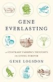 Gene Everlasting: A Contrary Farmer's Thoughts on Living Forever by Gene Logsdon