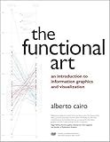Functional Art, The: An introduction to information graphics and visualization (Voices That Matter)