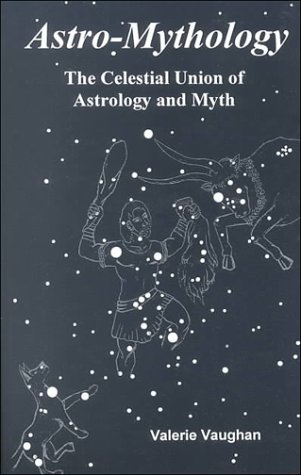 Astro-Mythology: The Celestial Union of Astrology and Myth by Valerie Vaughan