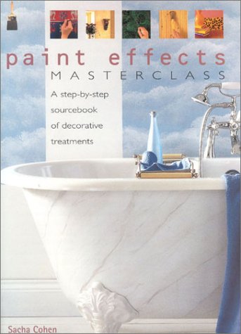 Paint Effects Masterclass: A Step-by-Step Sourcebook of Decorative Treatments by Sacha Cohen