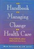 The Handbook for Managing Change in Health Care, , 0873894030