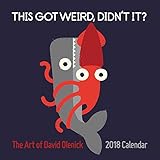 The Art of David Olenick 2018 Wall Calendar: This Got Weird, Didn't It? by 