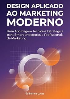 Livro Design Aplicado ao Marketing Moderno: Como Usar a Psicologia das Cores, Branding e UX/UI para Acelerar o Crescimento Orgânico e a Conversão no Marketing Digital