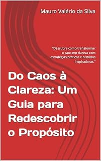 Livro Do Caos à Clareza: Um Guia para Redescobrir o Propósito: “Descubra como transformar o caos em clareza com estratégias práticas e histórias inspiradoras.”