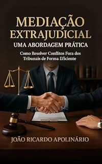 Livro MEDIAÇÃO EXTRAJUDICIAL- UMA ABORDAGEM PRÁTICA: Como Resolver Conflitos Fora dos Tribunais