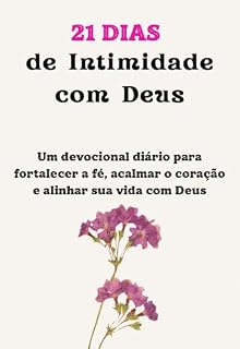 Livro 21 Dias de Intimidade com Deus: Um devocional diário para fortalecer a fé, acalmar o coração e alinhar sua vida com Deus