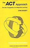 The ACT Approach : The Artful Use of Suggestion for Integrative Learning, Dhority, Lynn, 2881245536