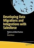 Developing Data Migrations and Integrations with Salesforce: Patterns and Best Practices