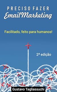 Livro Preciso fazer email marketing: Facilitado, feito para humanos. Comece hoje mesmo!
