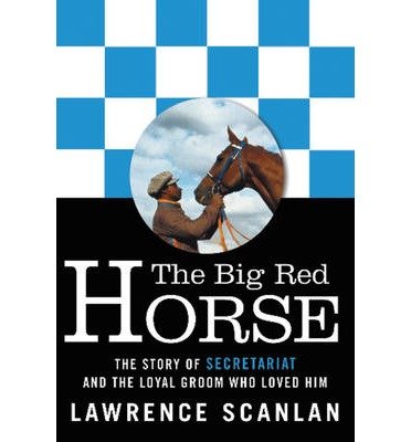 The Big Red Horse: The Story of Secretariat and the Loyal Groom Who Loved Him