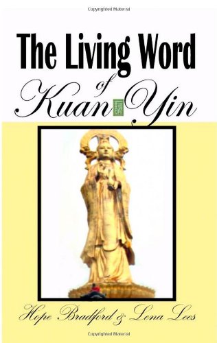 The Living Word of Kuan Yin: The Teachings & Prophecies of The Goddess of Compassion & Mercy by Hope Bradford
