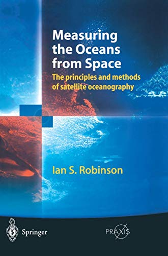 Measuring the Oceans from Space: The principles and methods of satellite oceanography (Springer Praxis Books) by Ian S. Robinson