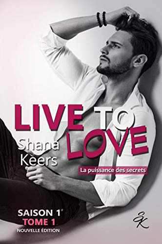 LIVE TO LOVE - SAISON 1 - TOME 1 (Nouvelle édition): La puissance des secrets (French Edition) by Shana Keers