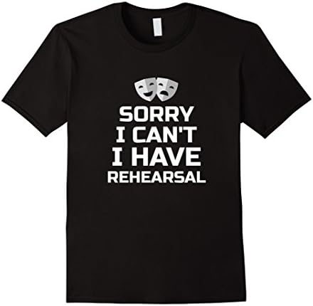 Men's Sorry I Can't I Have Rehearsal Theater T-Shirt Funny Gift Medium Black