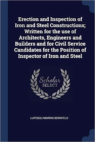 Erection and Inspection of Iron and Steel Constructions Written for the Use of Architects, Engineers and Builders and for Civil Service Candidates for the Position of Inspector of Iron and Steel