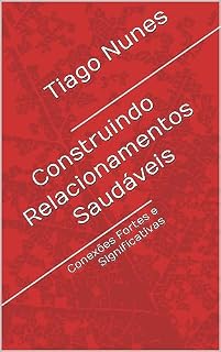Livro Construindo Relacionamentos Saudáveis: Conexões Fortes e Significativas