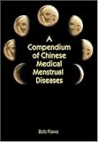 A Compendium of Chinese Medical Menstrual Diseases, Flaws, Bob, 1891845314