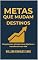 Livro Metas que Mudam Destinos: Defina objetivos com propósito e transforme sonhos em movimento.
