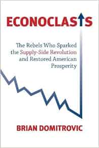 Econoclasts The Rebels Who Sparked The Supply Side