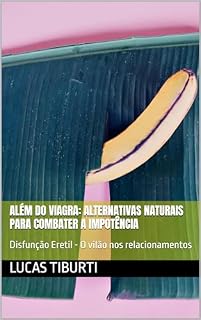 Livro Além do Viagra: Alternativas Naturais para Combater a Impotência: Disfunção Eretil - O vilão nos relacionamentos