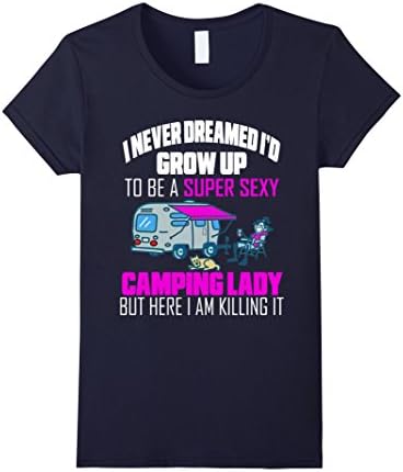 Women's I Never Dreamed I'd Grow Up To Be A Super Sexy Camping Lady Large Navy