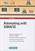 Automating with SIMATIC: Integrating Automation with SIMATIC S7-300/400, Controllers, Software, Programming, Data Communication, Operator Control, and Process Monitoring by 