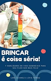 Livro BRINCAR É COISA SÉRIA: 7 Habilidades de Vida Essenciais para seu Filho Ser mais Feliz