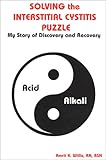 Solving the Interstitial Cystitis Puzzle : My Story of Discovery and Recovery by 