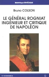 Le  général Rogniat, ingénieur et critique de Napoléon