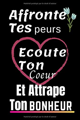 Affronte Tes Peurs Ecoute Ton Coeur Et Attrape Ton Bonheur Carnet De Notes Noire Avec Lignes 1 Pages 15 24 Cm X 22 86 Cm 6 Po X 9 Po Ideal Enfant French Edition Citation Bonheur Amazon Com Books