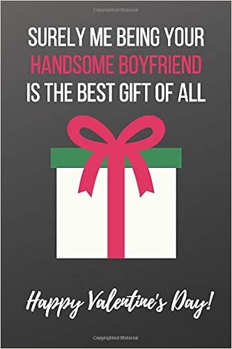 Surely Me Being Your Handsome Boyfriend Is The Best Gift Of All Happy Valentine S Day Funny Lined Journal Gift For Men Or Women On Valentine S Day And Other Romantic Occasions Press Crystal