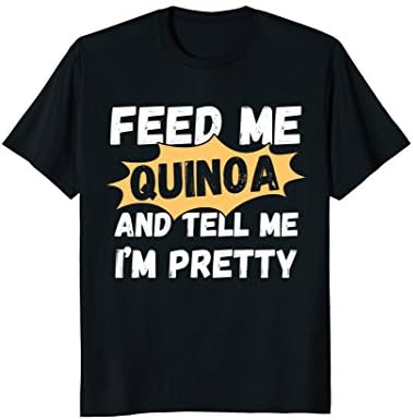 Feed Me Quinoa And Tell Me I'm Pretty T-shirt