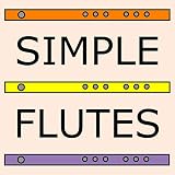 Simple Flutes: A Guide to Flute Making and Playing, or How to Make and Play Simple Homemade Musical Instruments from Bamboo, Wood, Clay, Metal, PVC Plastic, or Anything Else