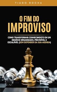 Livro O Fim do Improviso: Como transformar conhecimento em um negócio organizado, previsível e escalável — sem depender da sua agenda