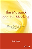 The Maverick and His Machine: Thomas Watson, Sr. and the Making of IBM