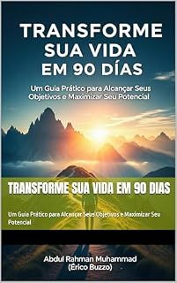 Livro TRANSFORME SUA VIDA EM 90 DIAS: Um Guia Prático para Alcançar Seus Objetivos e Maximizar Seu Potencial
