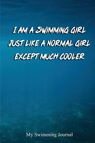 I am a Swimming Girl Just Like a Normal Girl Except much Cooler: Blank Lined Swimming Journals(6"x9") 110 pages, Gifts for men and women who love to swim.