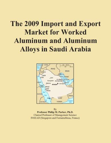 The 2009 Import and Export Market for Worked Aluminum and Aluminum Alloys in Saudi Arabia Paperback – 29 Aug 2009