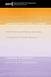 Union with God in Christ: Early Christian and Wesleyan Spirituality as an Approach to Islamic Mystic by Matthew Friedman, A. H. Mathias Zahniser