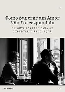 Livro Superando um Amor Não Correspondido: Um Guia Emocional para Se Libertar e Recomeçar: Descubra como curar suas feridas, reconstruir sua autoestima e seguir em frente com leveza e amor próprio.