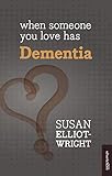 When Someone You Love Has Dementia by Susan Elliot-Wright