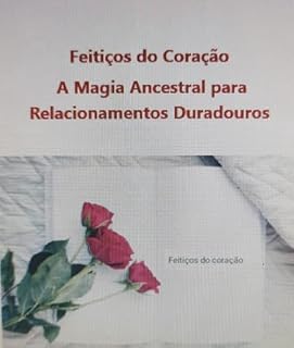 Livro Feitiços do Coração - A Magia Ancestral para Relacionamentos Duradouros: A Magia Ancestral para Relacionamentos Duradouros